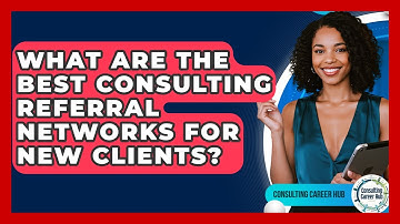 What Are The Best Consulting Referral Networks For New Clients? - Consulting Career Hub