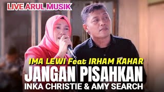 Ima Lewi Feat Irham Kahar Cover Jangan Pisahkan Inka Christie Amy Search Live Arul Musik Palu