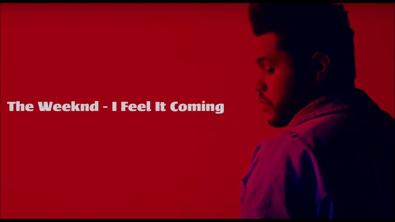 Feeling coming in the air. I feel it coming the Weeknd. I feel it coming.