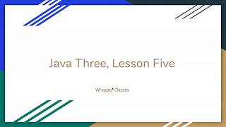 (2020) Java Three, Lesson Five : Wrapper Classes