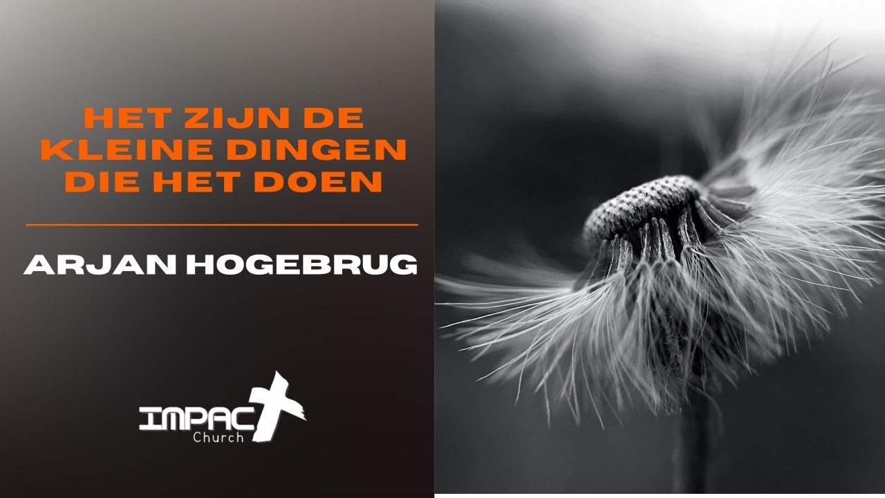 Het zijn de kleine dingen die het doen | Arjan Hogebrug | IMPACT Church