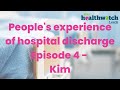 People's experience of hospital discharge, Episode 4 - Kim