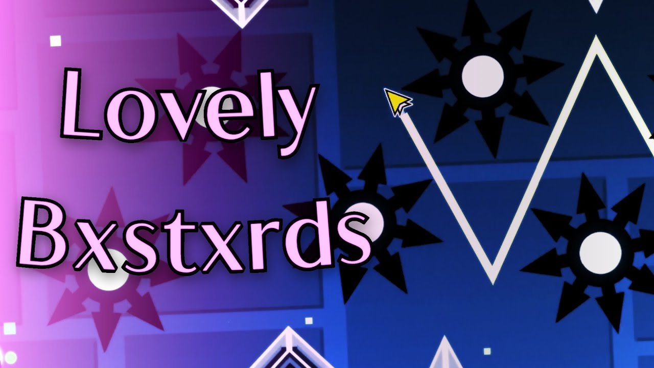 [GD] LOVELY BXSTXRDS by Toby135 (Extreme Demon, Layout)