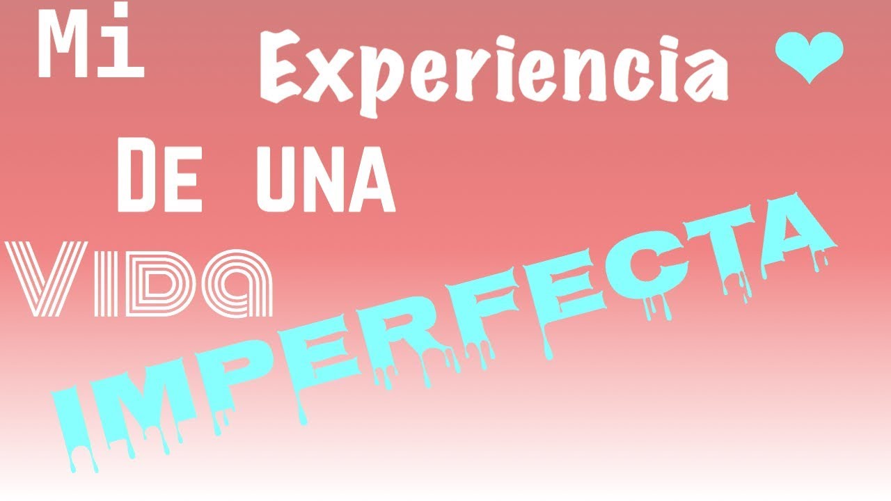 Mi experiencia de una vida imperfecta💛