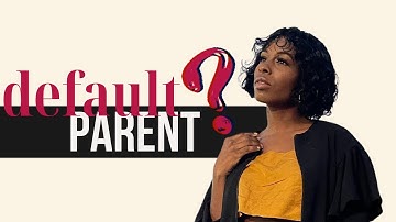 What is a Default Parent? | How to Know if You are the Default Parent in Your Home
