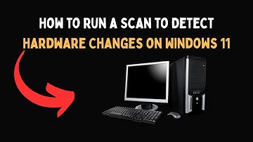 How to Run a Scan to Detect Hardware Changes on Windows 11