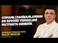 Osmanlı Padişahlarının En Sevdiği Yemekleri Mutfakta Denedik | Recep İncecik