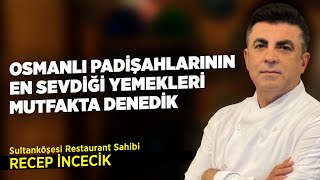 Osmanlı Padişahlarının En Sevdiği Yemekleri Mutfakta Denedik | Recep İncecik