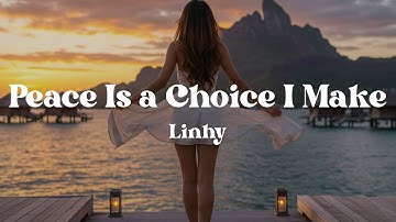 Peace Is a Choice I Make – Linhy (Lyrics) | A Powerful Song About Strength, Healing & Inner Peace
