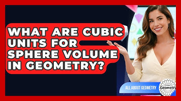 What Are Cubic Units For Sphere Volume In Geometry? - All About Geometry