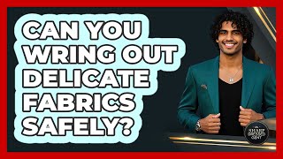 Can You Wring Out Delicate Fabrics Safely?