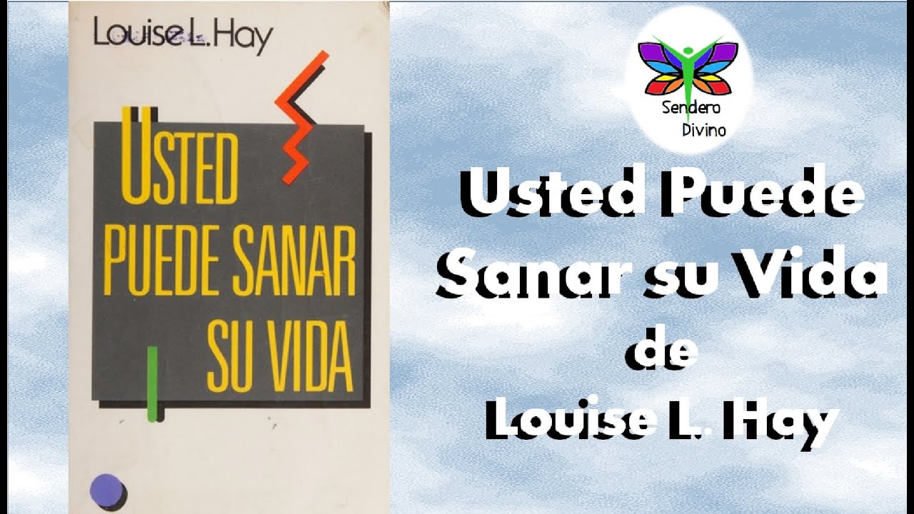 USTED PUEDE SANAR SU VIDA DE LOUISE L HAY - YouTube