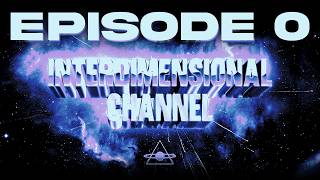 Interdimensional Channel | Episode 0 Guide