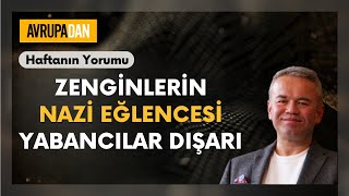 Zenginlerin Nazi eğlencesi: Yabancılar dışarı - Haftanın Yorumu 32. Bölüm Oktan Erdikmen