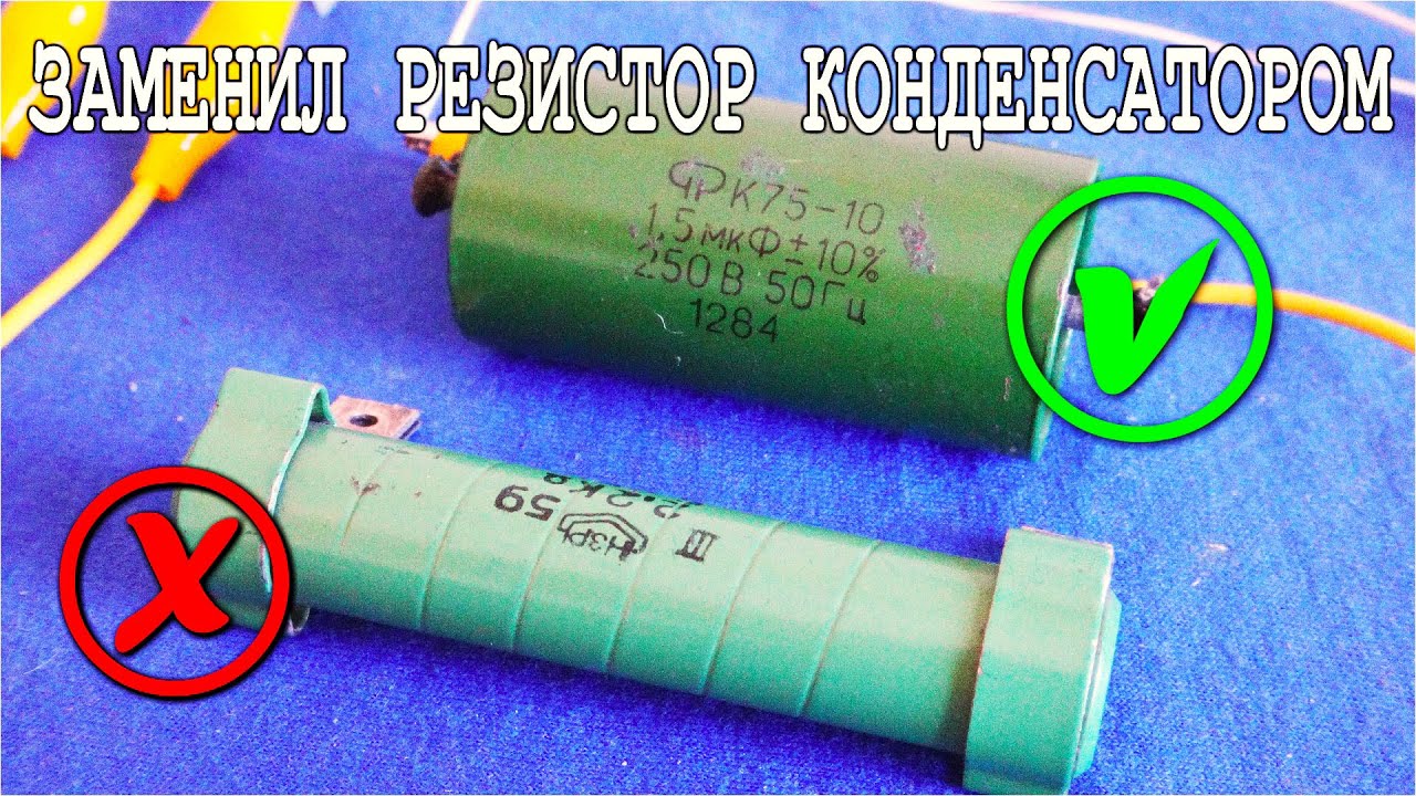 НЕ ВЗДУМАЙ заменять РЕЗИСТОР КОНДЕНСАТОРОМ а если заменил ЗНАЙ ЧТО ...