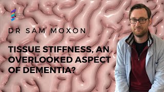 Dr Sam Moxon - Tissue Stiffness, An Overlooked Aspect of Dementia?
