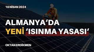 Almanya'da yeni ısınma yasası - 16 Nisan 2024 Oktan Erdikmen