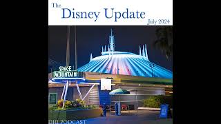 DHI 270 - The Disney Update - July 2024 @DisneyHistory