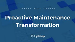 Transforming Your Maintenance Team: Proactive Strategies and Best Practices | UpKeep