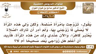 [106 -1024] تزوجت امرأة، وكان ولي هذه المرأة لا يصلي، ولم أدر أن تارك الصلاة يعتبر كافرا، فما الحكم؟