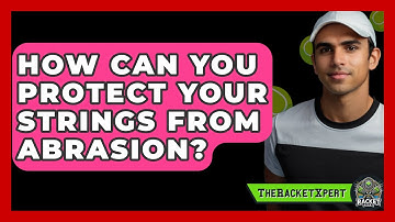 How Can You Protect Your Strings From Abrasion? - The Racket Xpert