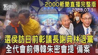 【2000新聞直播完整版】選侯訪日前彰議長謝典林退黨 藍全代會前韓朱密會提備案20230731|TVBS新聞 @TVBSNEWS02