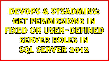 DevOps & SysAdmins: Get permissions in fixed or user-defined server roles in SQL Server 2012