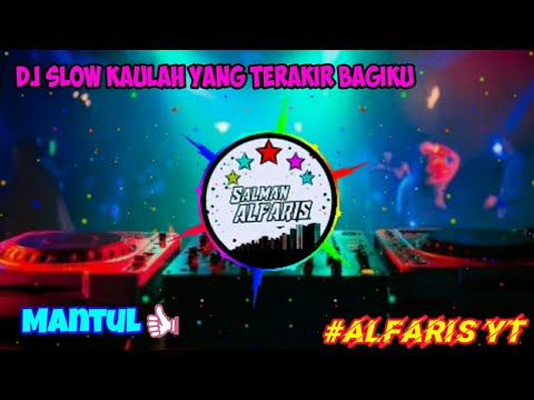 Dj Slow Kaulah Yang Terakhir Bagiku || Mantul