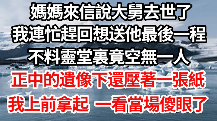 妈妈来信说大舅去世了，我连忙赶回想送他最后一程，不料灵堂里竟空无一人，正中的遗像下还压着一张纸，我上前拿起 一看当场傻眼了【伦理】【都市】 - 天天要闻