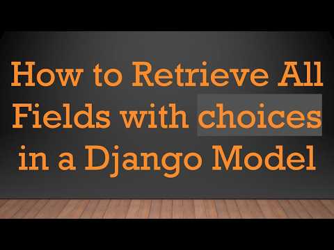 How to Retrieve All Fields with choices in a Django Model