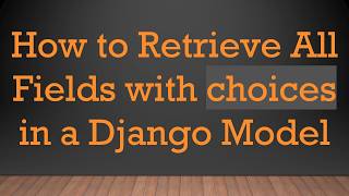 How to Retrieve All Fields with choices in a Django Model