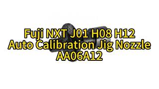 Fuji J01 H08 H12 Auto Calibration Nozzle AA06A12 | Ultimate Precision for High-Speed SMT Placement