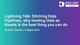 Lightning Talk: Ditching Data Pipelines: why treating Data as Assets is the best...- Andrea Giardini