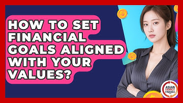 How To Set Financial Goals Aligned With Your Values? - Asian Family Finance Pro