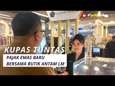 KUPAS TUNTAS, PAJAK EMAS YANG BARU, BERSAMA BUTIK ANTAM LM