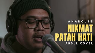 Anarcute - Nikmat Patah Hati (Abdul Cover)