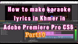 How to make karaoke lyrics in Khmer in Adobe Premiere Pro CS6 2021 part10