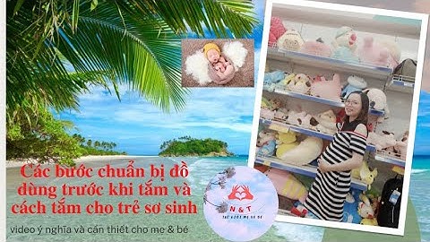Các bước chuẩn bị đồ và cách tắm cho trẻ sơ sinh