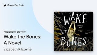 Wake the Bones: A Novel by Elizabeth Kilcoyne · Audiobook preview Wake the Bones: A Novel by Elizabeth Kilcoyne · Audiobook preview