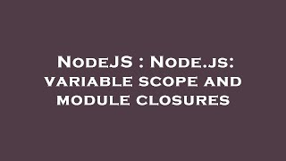 NodeJS : Node.js: variable scope and module closures
