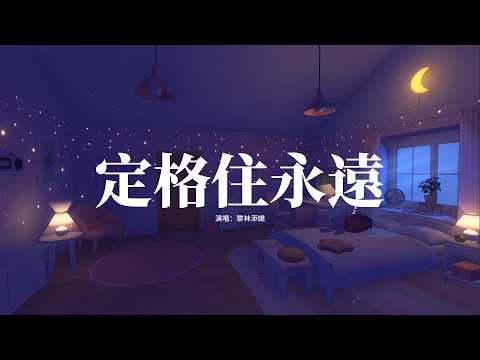 黎林添嬌 - 定格住永遠『你闖入我的世界 像雨過天晴 照亮了一切，陪在你的身邊 看風花雪月，直 到永遠，你是我鏡頭裡的主角』【高音質|動態 Lyrics】