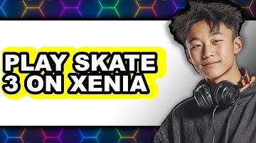How to Play Skate 3 on Xenia (UPDATED 2025)