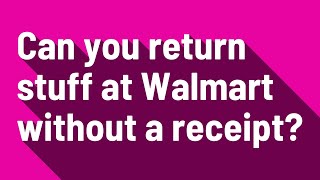Can you return stuff at Walmart without a receipt?