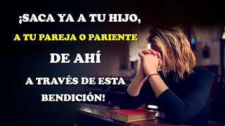 ¡SACA YA A TU HIJO, A TU PAREJA O PARIENTES DE AHÍ A TRAVÉS DE ESTA BENDICIÓN!