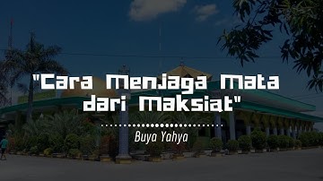 Cara Menjaga Mata dari Maksiat | Buya Yahya | Kajian Kitab Minhajul Abidin | 2013
