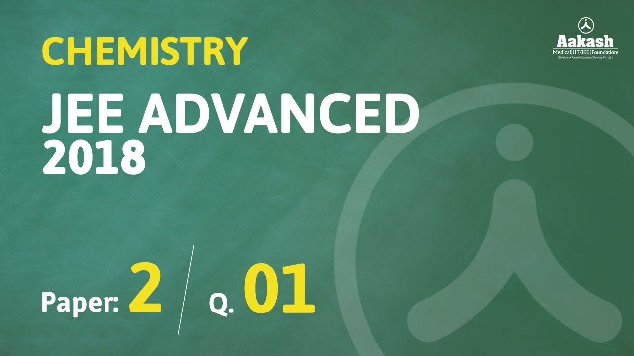 JEE Advanced Answer keys & Solutions 2018 for Chemistry (Paper-2) Q.01 | Aakash Institute