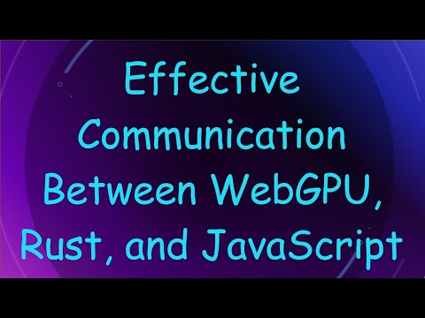 Effective Communication Between WebGPU, Rust, and JavaScript