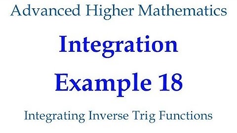 Integration Example 18 - Integrating Inverse Trig Functions