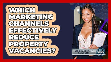 Which Marketing Channels Effectively Reduce Property Vacancies? - Mastering Property Management