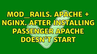 mod_rails. Apache + Nginx. After installing passenger Apache doesn't start